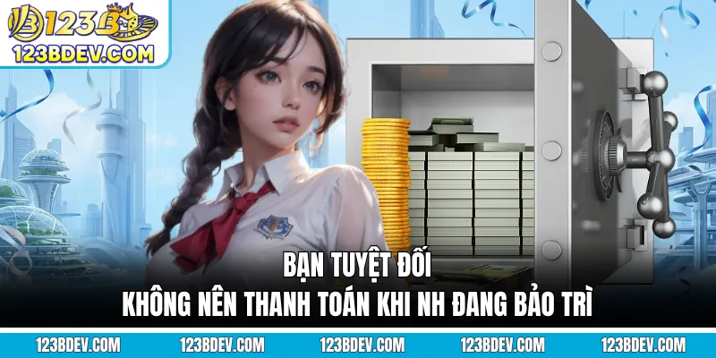 Bạn tuyệt đối không nên thanh toán khi NH đang bảo trì