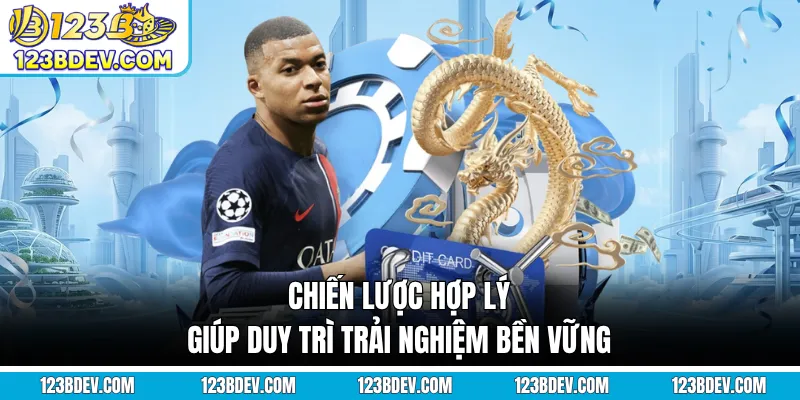 Chiến lược hợp lý giúp duy trì trải nghiệm bền vững
