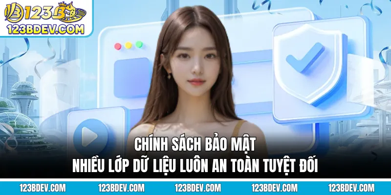 Chính sách bảo mật nhiều lớp dữ liệu luôn an toàn tuyệt đối