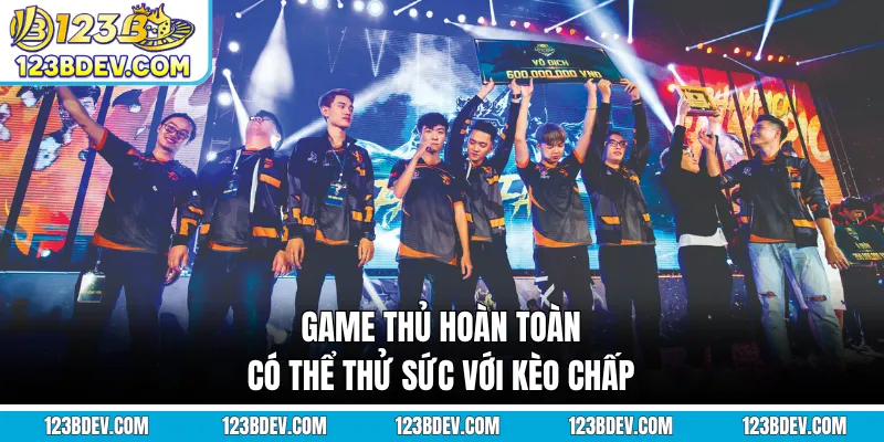Game thủ hoàn toàn có thể thử sức với kèo chấp