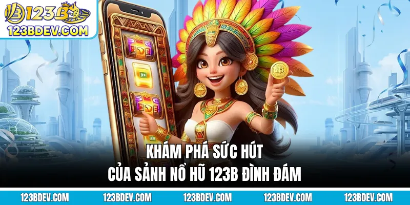 Khám phá sức hút của sảnh nổ hũ 123B đình đám