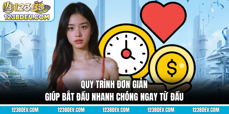 Quy trình đơn giản giúp bắt đầu nhanh chóng ngay từ đầu