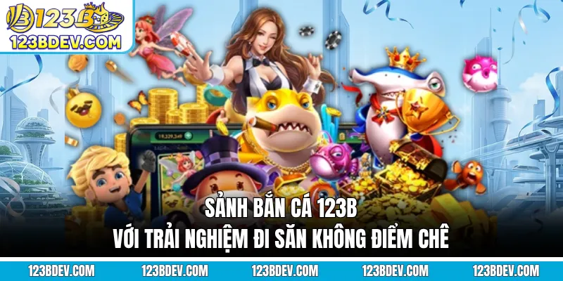 Sảnh bắn cá 123B với trải nghiệm đi săn không điểm chê