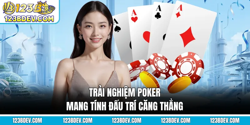 Trải nghiệm Poker mang tính đấu trí căng thẳng